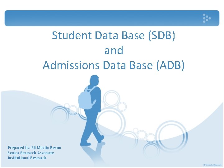 Student Data Base (SDB) and Admissions Data Base (ADB) Prepared by: Eli Maytin Bexon