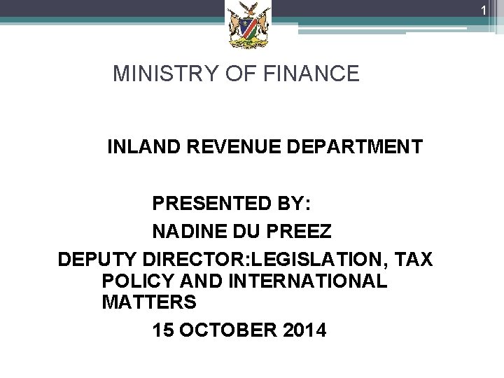 1 MINISTRY OF FINANCE INLAND REVENUE DEPARTMENT PRESENTED BY: NADINE DU PREEZ DEPUTY DIRECTOR: