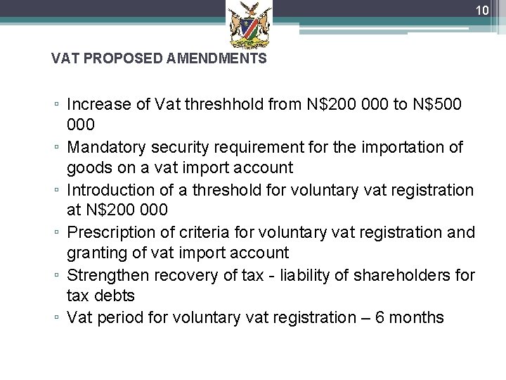 10 VAT PROPOSED AMENDMENTS ▫ Increase of Vat threshhold from N$200 000 to N$500