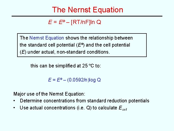 The Nernst Equation E = Eº – [RT/n. F]ln Q The Nernst Equation shows