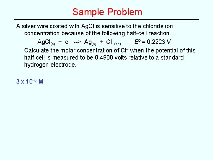Sample Problem A silver wire coated with Ag. Cl is sensitive to the chloride