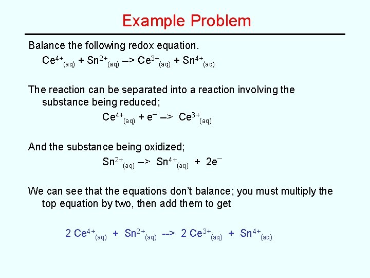 Example Problem Balance the following redox equation. Ce 4+(aq) + Sn 2+(aq) --> Ce