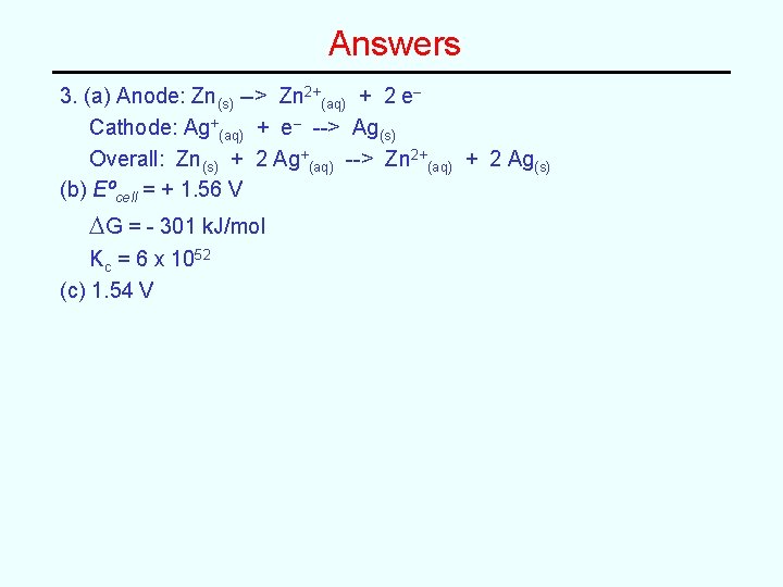 Answers 3. (a) Anode: Zn(s) --> Zn 2+(aq) + 2 e– Cathode: Ag+(aq) +