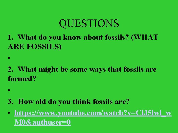 QUESTIONS 1. What do you know about fossils? (WHAT ARE FOSSILS) • 2. What