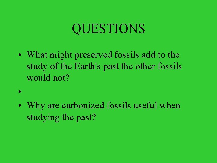 QUESTIONS • What might preserved fossils add to the study of the Earth's past