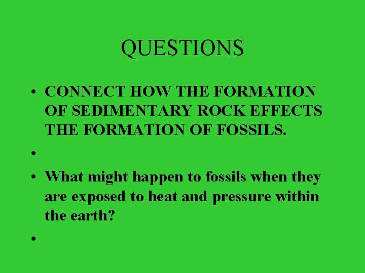 QUESTIONS • CONNECT HOW THE FORMATION OF SEDIMENTARY ROCK EFFECTS THE FORMATION OF FOSSILS.