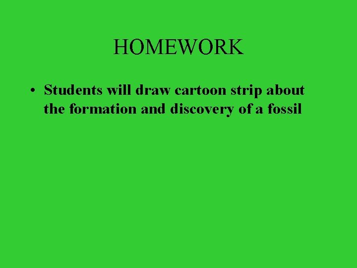 HOMEWORK • Students will draw cartoon strip about the formation and discovery of a