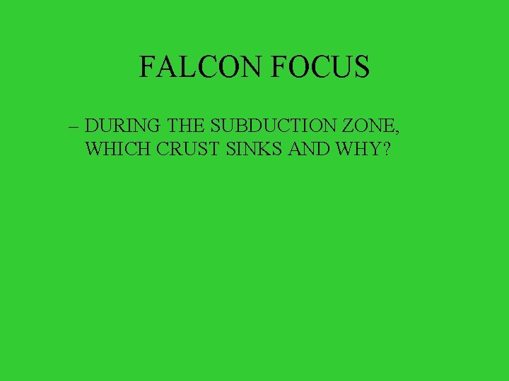 FALCON FOCUS – DURING THE SUBDUCTION ZONE, WHICH CRUST SINKS AND WHY? 