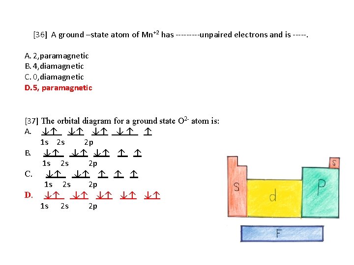 [36] A ground –state atom of Mn+2 has -----unpaired electrons and is -----. A.