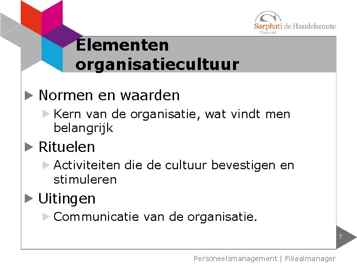Elementen organisatiecultuur Normen en waarden Kern van de organisatie, wat vindt men belangrijk Rituelen