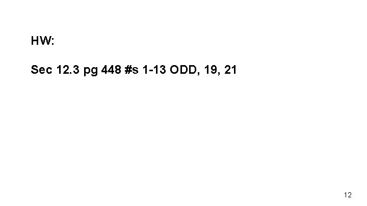 HW: Sec 12. 3 pg 448 #s 1 -13 ODD, 19, 21 12 