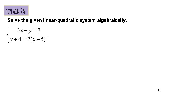 explain 2 A Solve the given linear-quadratic system algebraically. 6 