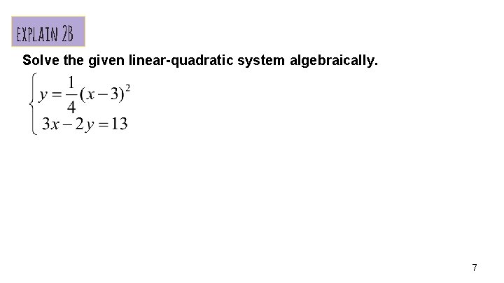 explain 2 B Solve the given linear-quadratic system algebraically. 7 