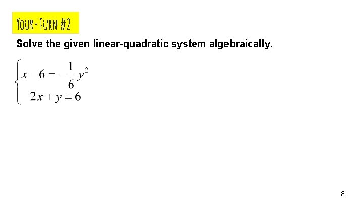 Your-Turn #2 Solve the given linear-quadratic system algebraically. 8 