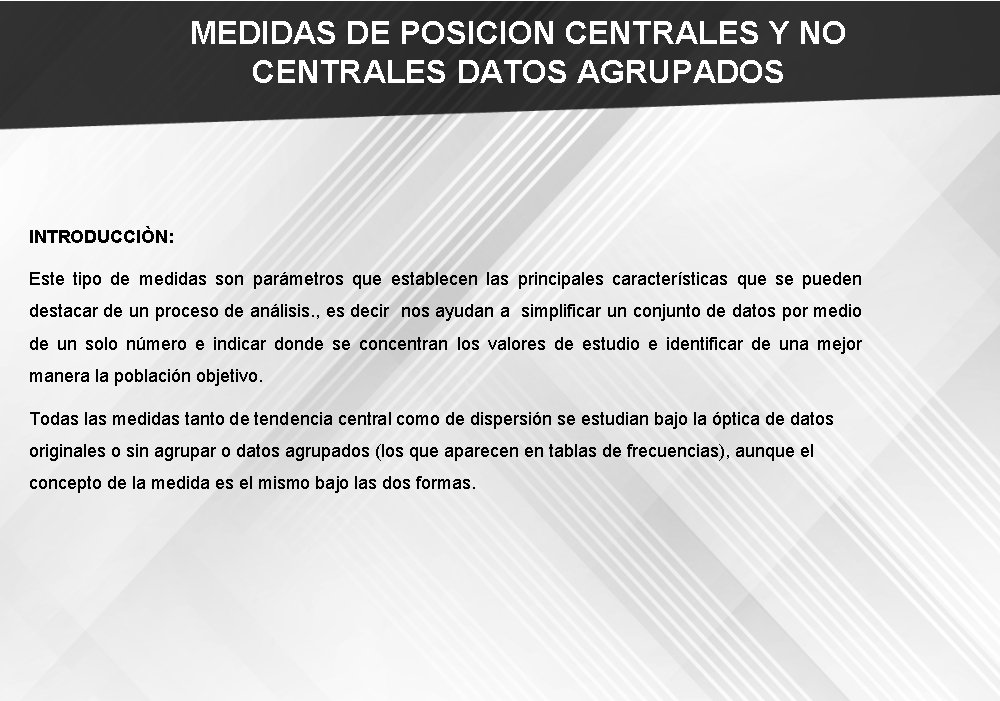 MEDIDAS DE POSICION CENTRALES Y NO CENTRALES DATOS AGRUPADOS INTRODUCCIÒN: Este tipo de medidas