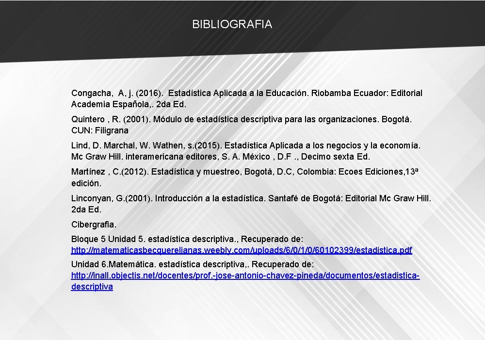BIBLIOGRAFIA Congacha, A, j. (2016). Estadística Aplicada a la Educación. Riobamba Ecuador: Editorial Academia
