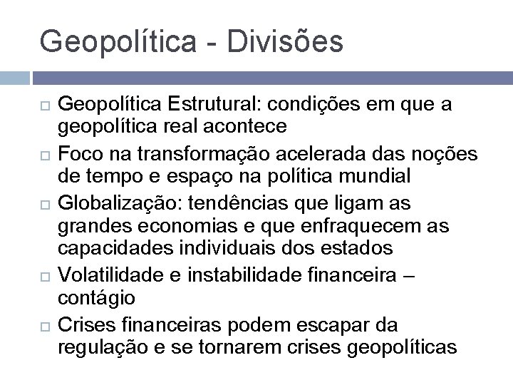 Geopolítica - Divisões Geopolítica Estrutural: condições em que a geopolítica real acontece Foco na