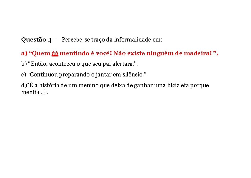 Questão 4 – Percebe-se traço da informalidade em: a) “Quem tá mentindo é você!