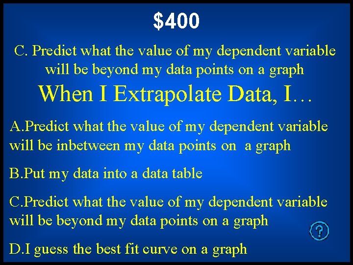 $400 C. Predict what the value of my dependent variable will be beyond my $400 C. Predict what the value of my dependent variable will be beyond my