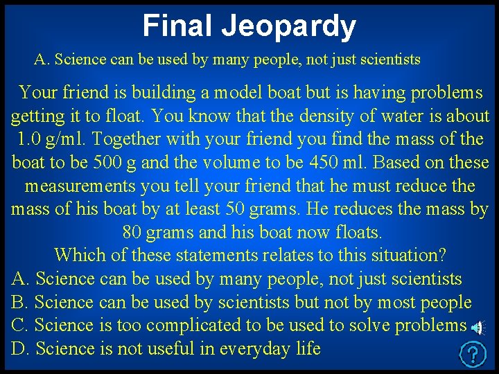 Final Jeopardy A. Science can be used by many people, not just scientists Your Final Jeopardy A. Science can be used by many people, not just scientists Your