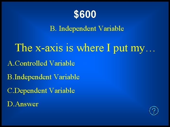$600 B. Independent Variable The x-axis is where I put my… A. Controlled Variable $600 B. Independent Variable The x-axis is where I put my… A. Controlled Variable