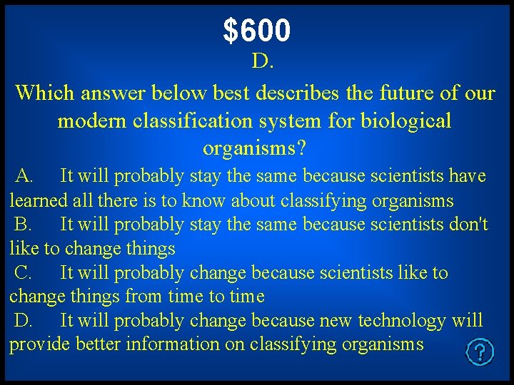 $600 D. Which answer below best describes the future of our modern classification system $600 D. Which answer below best describes the future of our modern classification system