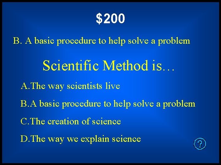 $200 B. A basic procedure to help solve a problem Scientific Method is… A. $200 B. A basic procedure to help solve a problem Scientific Method is… A.