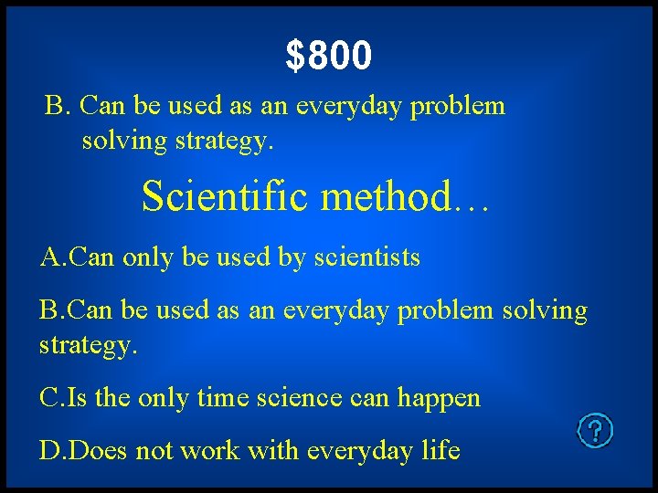 $800 B. Can be used as an everyday problem solving strategy. Scientific method… A. $800 B. Can be used as an everyday problem solving strategy. Scientific method… A.