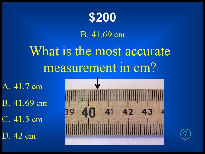 $200 B. 41. 69 cm What is the most accurate measurement in cm? A. $200 B. 41. 69 cm What is the most accurate measurement in cm? A.