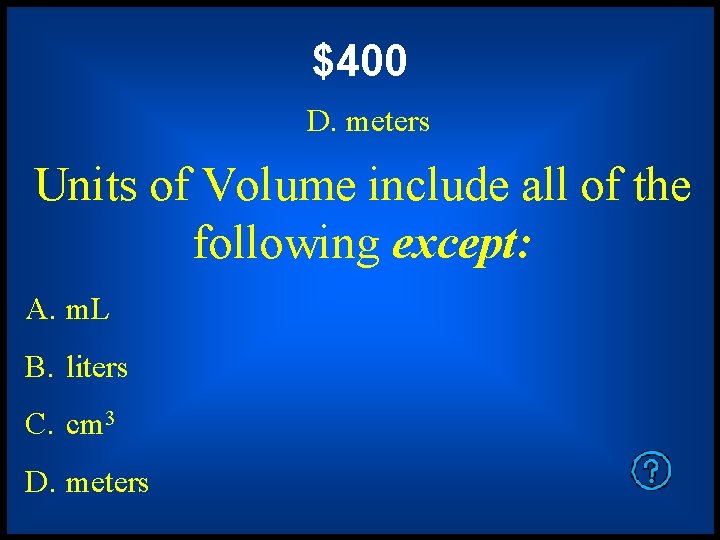 $400 D. meters Units of Volume include all of the following except: A. m. $400 D. meters Units of Volume include all of the following except: A. m.