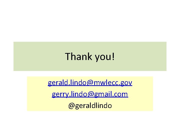 Thank you! gerald. lindo@mwlecc. gov gerry. lindo@gmail. com @geraldlindo 