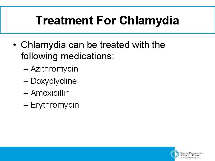 Treatment For Chlamydia • Chlamydia can be treated with the following medications: – Azithromycin