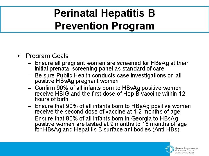 Perinatal Hepatitis B Prevention Program • Program Goals – Ensure all pregnant women are