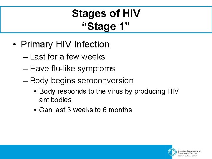 Stages of HIV “Stage 1” • Primary HIV Infection – Last for a few