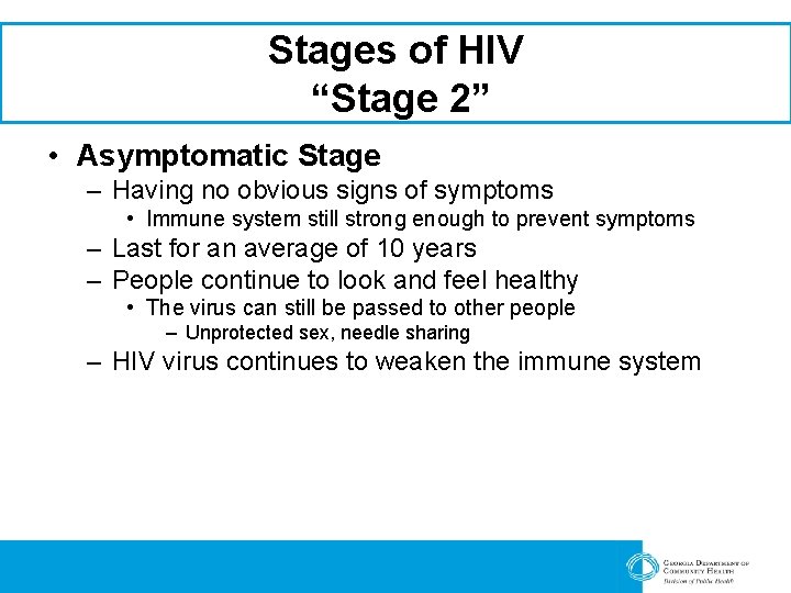 Stages of HIV “Stage 2” • Asymptomatic Stage – Having no obvious signs of