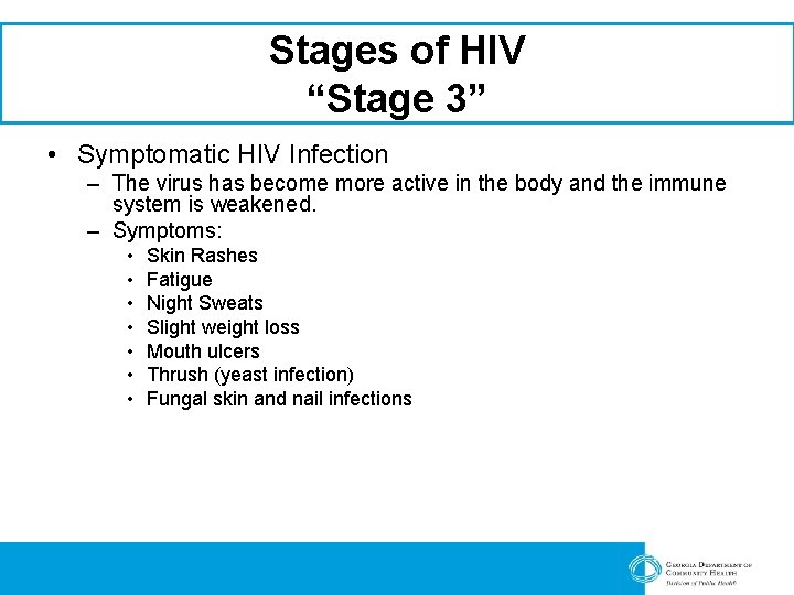 Stages of HIV “Stage 3” • Symptomatic HIV Infection – The virus has become