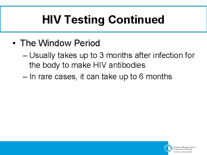 HIV Testing Continued • The Window Period – Usually takes up to 3 months