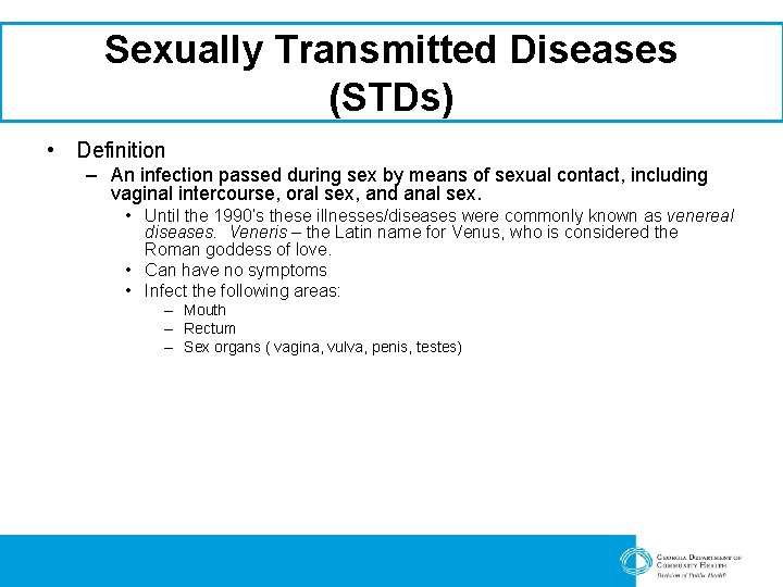Sexually Transmitted Diseases (STDs) • Definition – An infection passed during sex by means