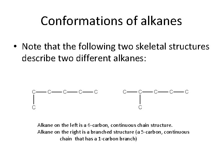 Conformations of alkanes • Note that the following two skeletal structures describe two different