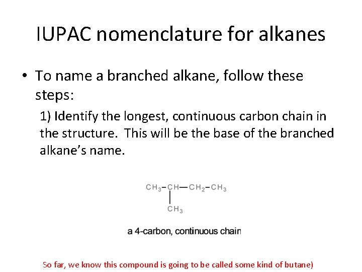 IUPAC nomenclature for alkanes • To name a branched alkane, follow these steps: 1)