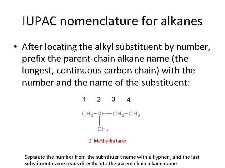 IUPAC nomenclature for alkanes • After locating the alkyl substituent by number, prefix the