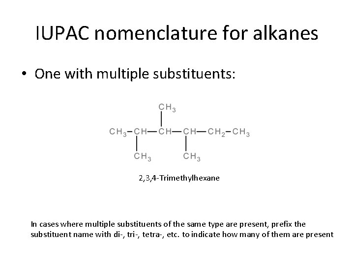 IUPAC nomenclature for alkanes • One with multiple substituents: 2, 3, 4 -Trimethylhexane In