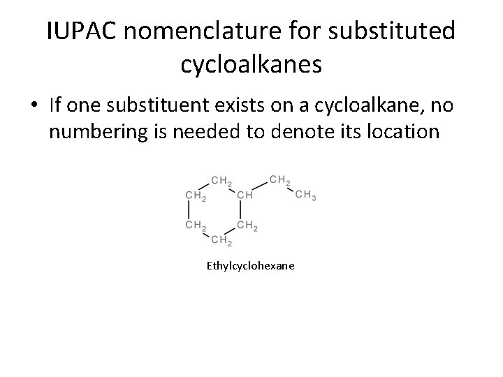 IUPAC nomenclature for substituted cycloalkanes • If one substituent exists on a cycloalkane, no