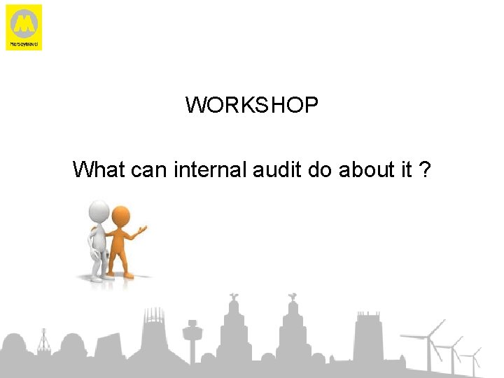 WORKSHOP What can internal audit do about it ? 