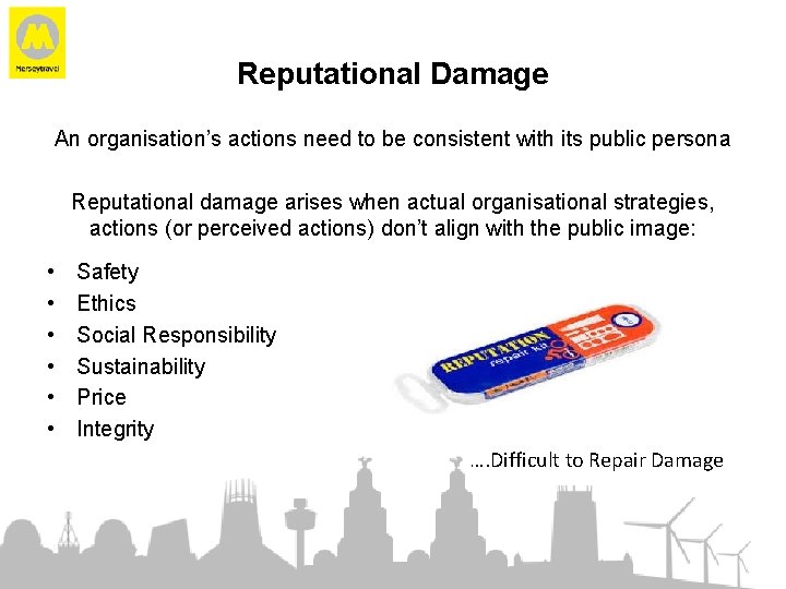 Reputational Damage An organisation’s actions need to be consistent with its public persona Reputational