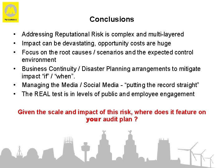 Conclusions • Addressing Reputational Risk is complex and multi-layered • Impact can be devastating,