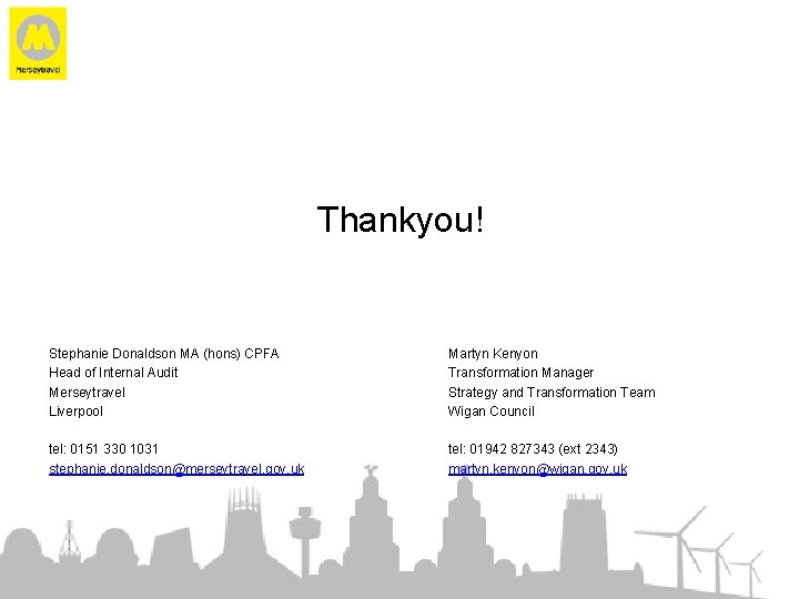 Thankyou! Stephanie Donaldson MA (hons) CPFA Head of Internal Audit Merseytravel Liverpool Martyn Kenyon