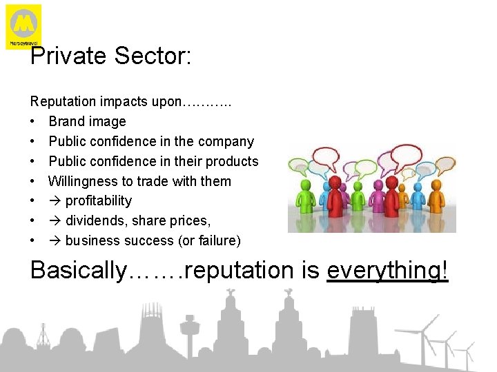 Private Sector: Reputation impacts upon………. . • Brand image • Public confidence in the