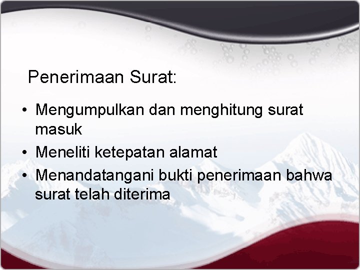 Penerimaan Surat: • Mengumpulkan dan menghitung surat masuk • Meneliti ketepatan alamat • Menandatangani