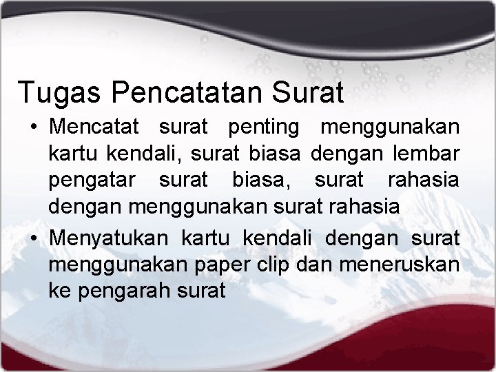 Tugas Pencatatan Surat • Mencatat surat penting menggunakan kartu kendali, surat biasa dengan lembar